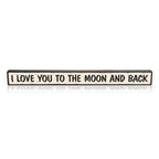 I Love You To The Moon And Back - Wooden Sign by My Word! 1.5 x 16''