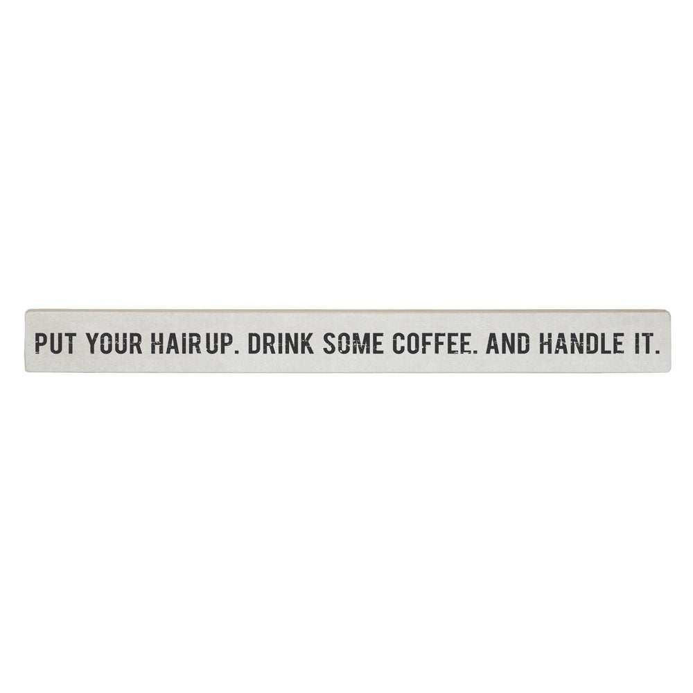 Simply Said, INC Talking Sticks Inspirational Sign - Put Your Hair Up, Drink Some Coffee, Handle It - 16 x 1.5 inch Wood Sign - 