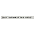 Simply Said, INC Talking Sticks Inspirational Sign - Put Your Hair Up, Drink Some Coffee, Handle It - 16 x 1.5 inch Wood Sign - 