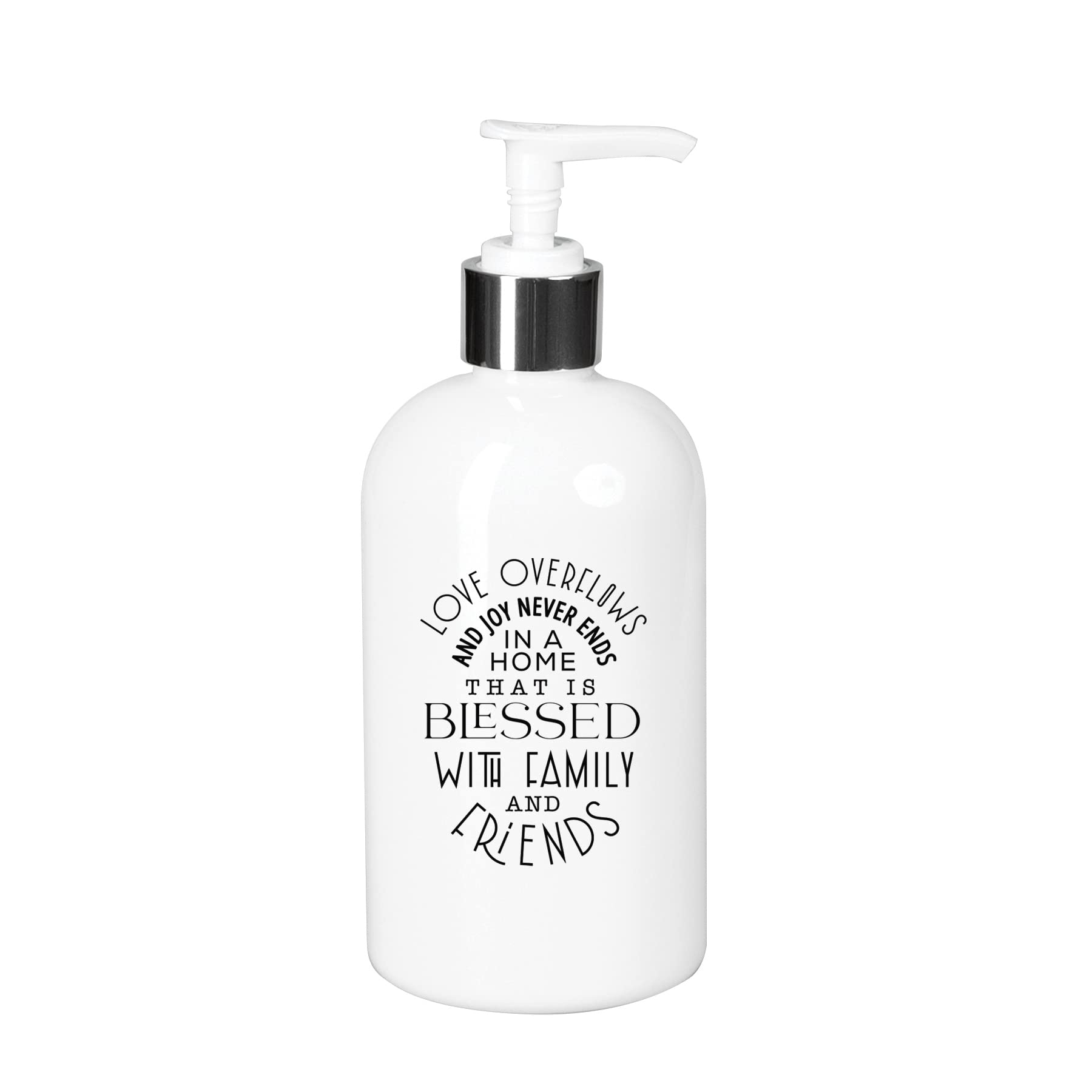 Pump Soap Dispenser with Inspirational Quote | Love overflows and joy never ends in a home That is blessed with family and frien