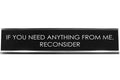 Signs Bylita If You Need Anything From Me, Reconsider Novelty Desk Sign