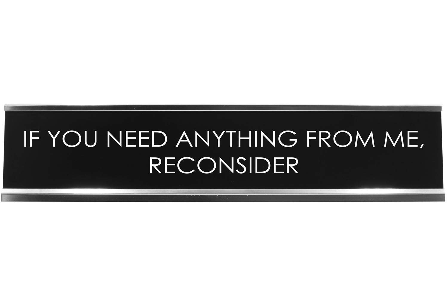 Signs Bylita If You Need Anything From Me, Reconsider Novelty Desk Sign