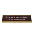 Fucker In Charge Of You Fucking Fucks Funny Desk Plate Sign 2'    8' (Wooden Plate With Gold Holder)