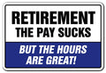 Retirement The Pay Sucks But The Hours Are Great! Aluminum Sign Retired | Indoor/Outdoor | 14' Tall