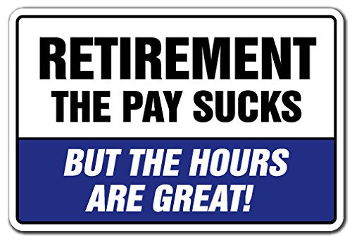 Retirement The Pay Sucks But The Hours Are Great! Aluminum Sign Retired | Indoor/Outdoor | 14' Tall