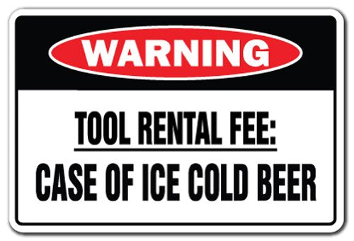 Tool Rental Fee: Case Of Ice Cold Beer Warning Sign | Indoor/Outdoor | Funny Home D  Cor For Garages, Living Rooms, Bedroom, Off