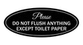 Signs Bylita Oval Please Do Not Flush Anything Except Toilet Paper Sign (Black) - Small