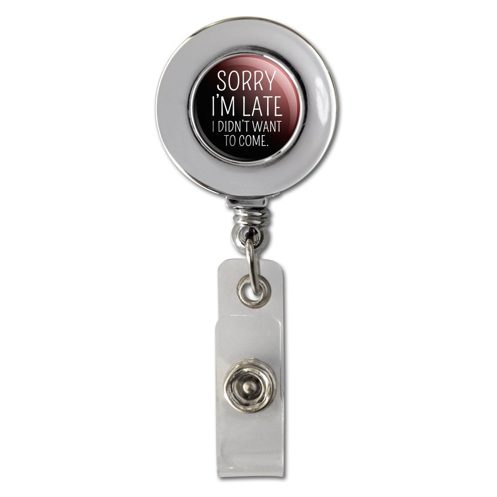 Sorry I'M Late I Didn'T Want To Come Funny Retractable Reel Chrome Badge Id Card Holder Clip