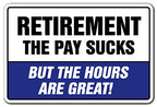 Retirement The Pay Sucks But The Hours Are Great! Aluminum Sign Retired | Indoor/Outdoor | 14' Tall
