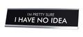 Signs By Lita I'M Pretty Sure I Have No Idea Novelty Desk Sign