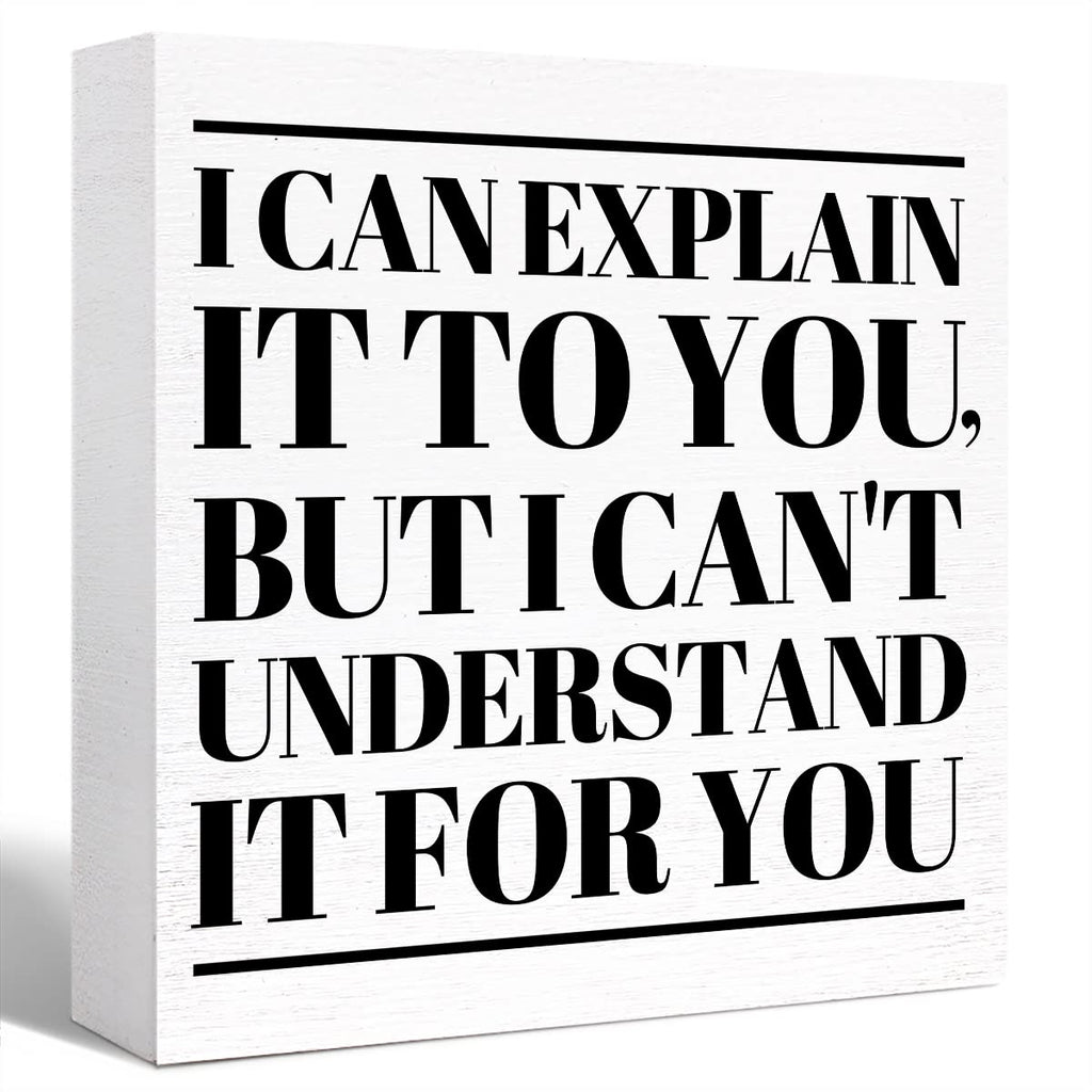 Funny Office Wood Box Sign I Can't Explain It to You but I Can't Understand It for You Wooden Block Sign Humorous Desk D  cor fo
