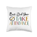 But Did You Take Attendance Funny Back to School But Did You Take Funny Attendance Matters Throw Pillow, 16x16, Multicolor