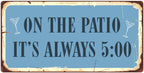 StickerPirate 996HS On The Patio Its Always 5 5''x10'' Aluminum Hanging Novelty Sign