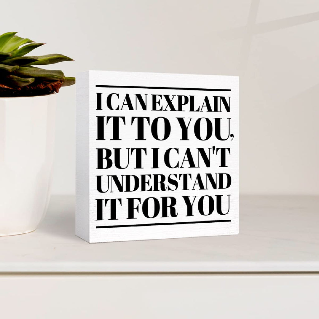 Funny Office Wood Box Sign I Can'T Explain It To You But I Can'T Understand It For You Wooden Block Sign Humorous Desk D  Cor Fo