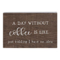 Simply Said, INC Small Talk Coffee Sign - A Day Without Coffee Is Like... Just Kidding, I Have No Idea - 3.5 x 5.25 inch Wood Si