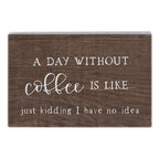Simply Said, INC Small Talk Coffee Sign - A Day Without Coffee Is Like... Just Kidding, I Have No Idea - 3.5 x 5.25 inch Wood Si