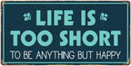 963HS Life Is Too Short To Be Anything But Happy 5''x10'' Aluminum Hanging Novelty Sign