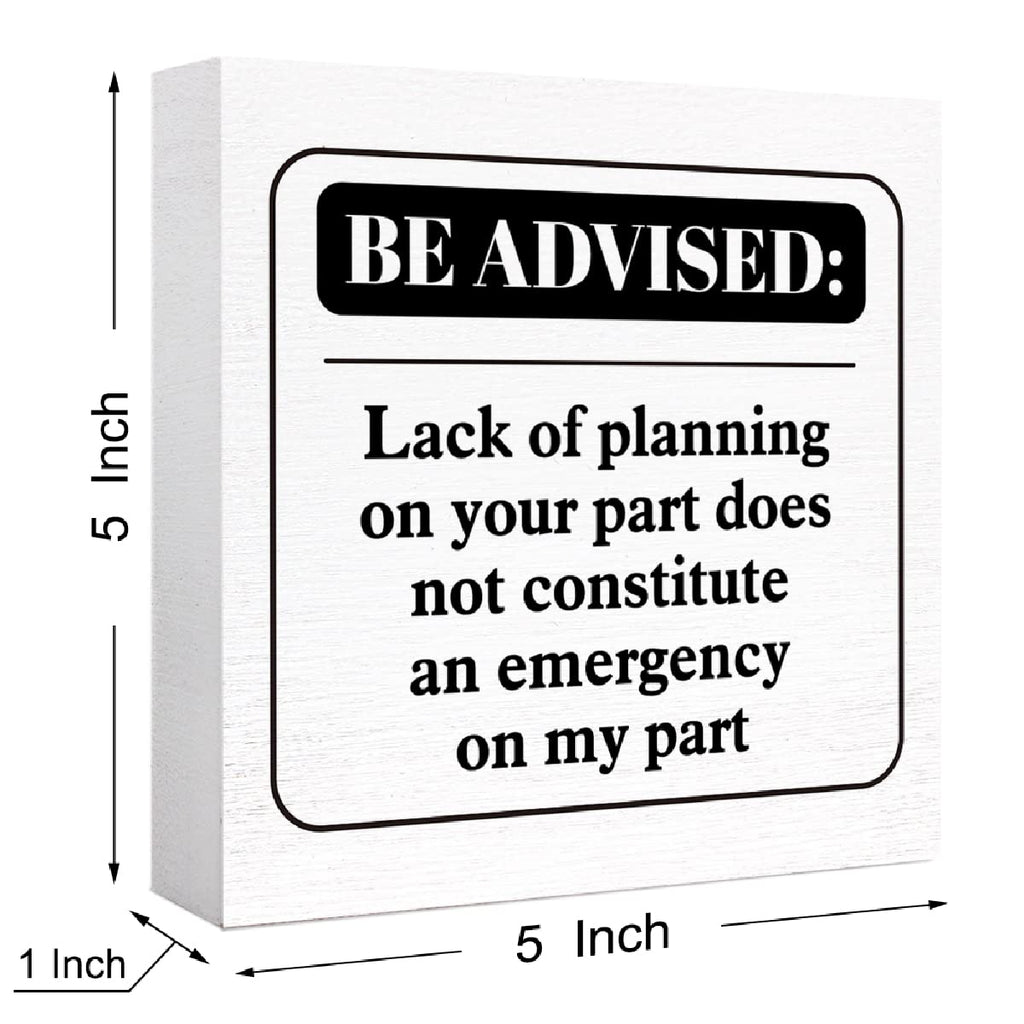 Funny Office Wood Box Sign Be Advised Lack Of Planning On Your Part Doesn'T Constitute An Emergency On My Part Wooden Block Sign