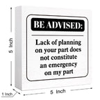 Funny Office Wood Box Sign Be Advised Lack Of Planning On Your Part Doesn'T Constitute An Emergency On My Part Wooden Block Sign