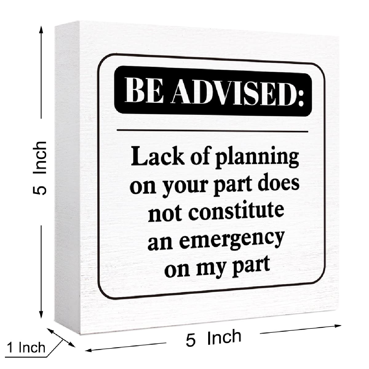 Funny Office Wood Box Sign Be Advised Lack Of Planning On Your Part Doesn'T Constitute An Emergency On My Part Wooden Block Sign