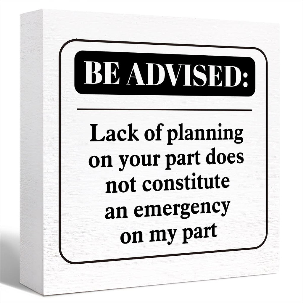 Funny Office Wood Box Sign Be Advised Lack of Planning on Your Part Doesn't Constitute an Emergency on My Part Wooden Block Sign