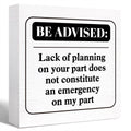 Funny Office Wood Box Sign Be Advised Lack of Planning on Your Part Doesn't Constitute an Emergency on My Part Wooden Block Sign