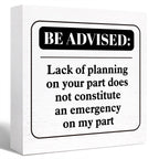 Funny Office Wood Box Sign Be Advised Lack of Planning on Your Part Doesn't Constitute an Emergency on My Part Wooden Block Sign