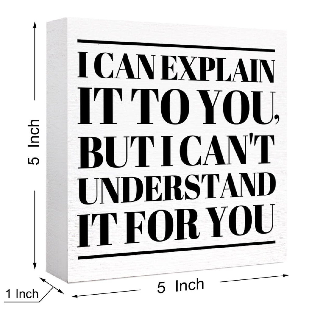 Funny Office Wood Box Sign I Can'T Explain It To You But I Can'T Understand It For You Wooden Block Sign Humorous Desk D  Cor Fo