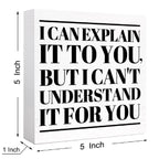 Funny Office Wood Box Sign I Can'T Explain It To You But I Can'T Understand It For You Wooden Block Sign Humorous Desk D  Cor Fo