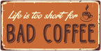 962HS Life Is Too Short For Bad Coffee 5'x10' Aluminum Hanging Novelty Sign