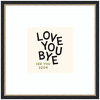 Love You Bye Typography Entry Way Exit Sign Square by Lucky Guava Framed Wall Art Print
