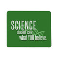 Science Doesn'T Care What You Believe Mouse Pad