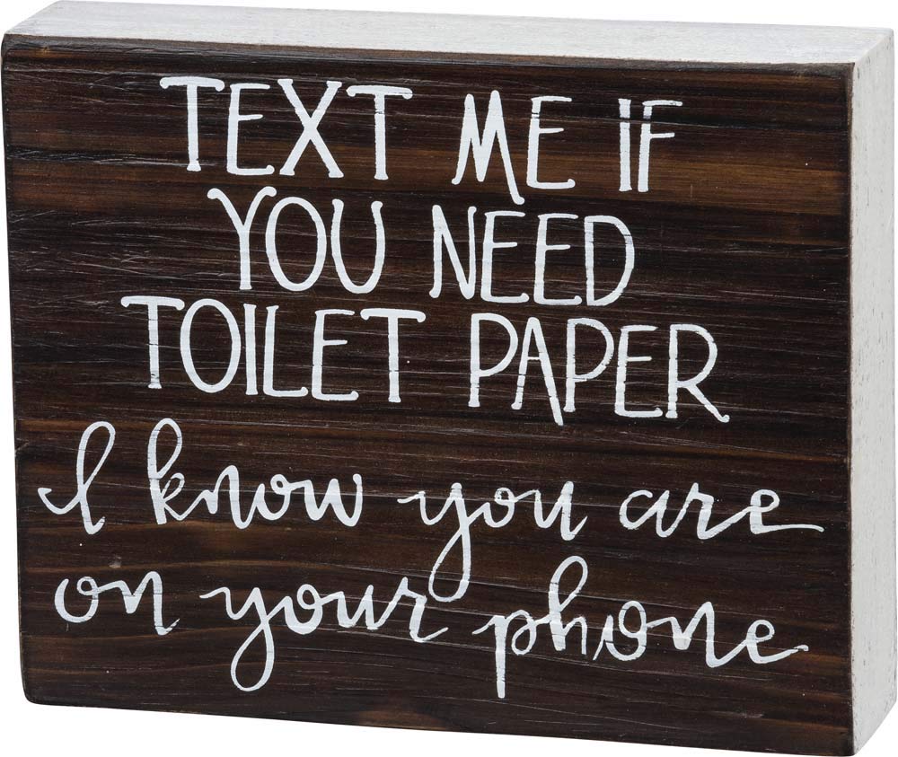 Primitives by Kathy Text Me if You Need Toilet Paper I Know You are On Your Phone Home D  cor Sign