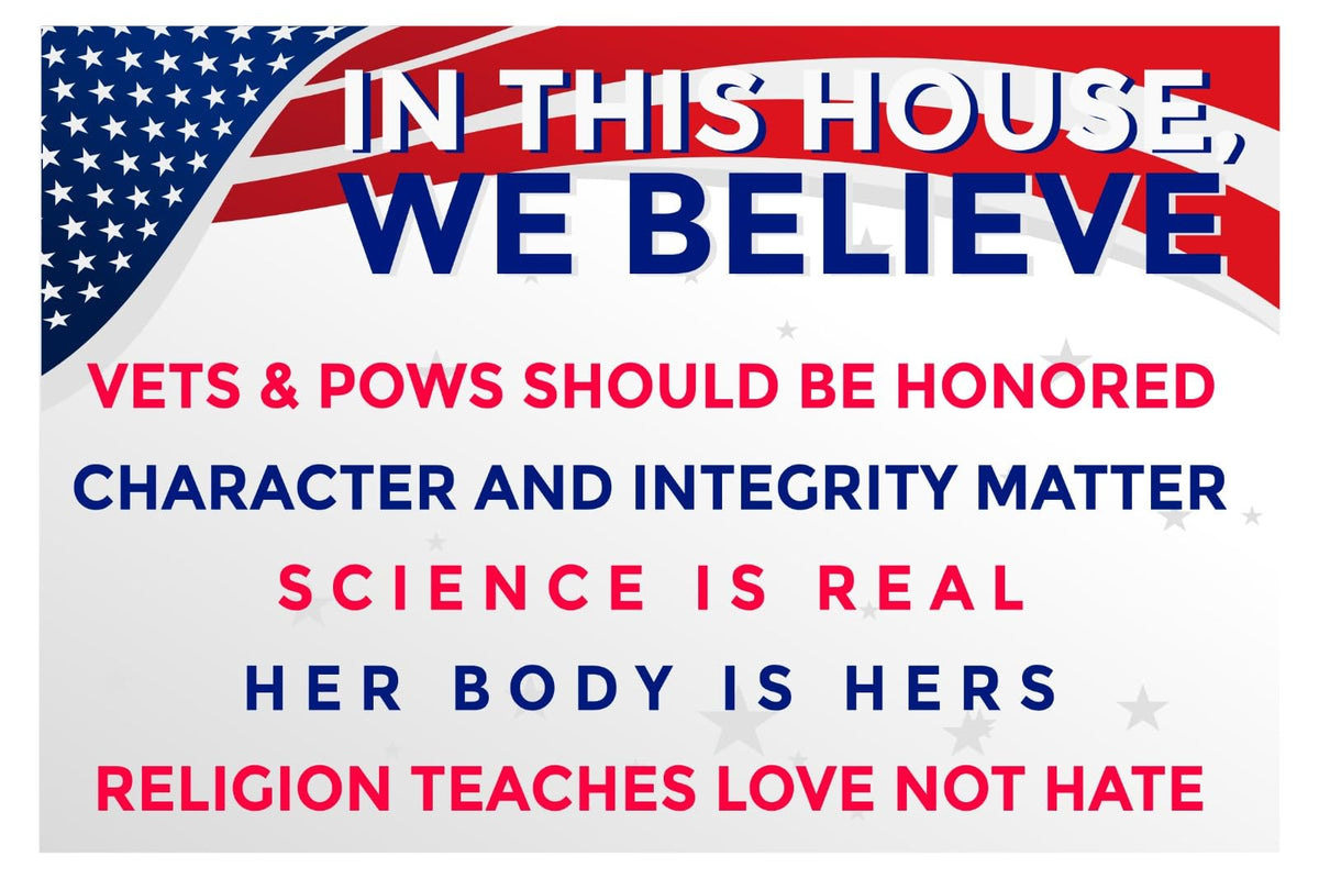 We Believe Lawn Sign 18X12, Veterans And Pow'S Should Be Honored, Character And Integrity Matters, Science Is Real, Her Body Is
