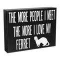 JennyGems Ferret Gifts, The More People I Meet the More I Love My Ferret Wooden Sign, Shelf Decor and Wall Hanging, Made in USA