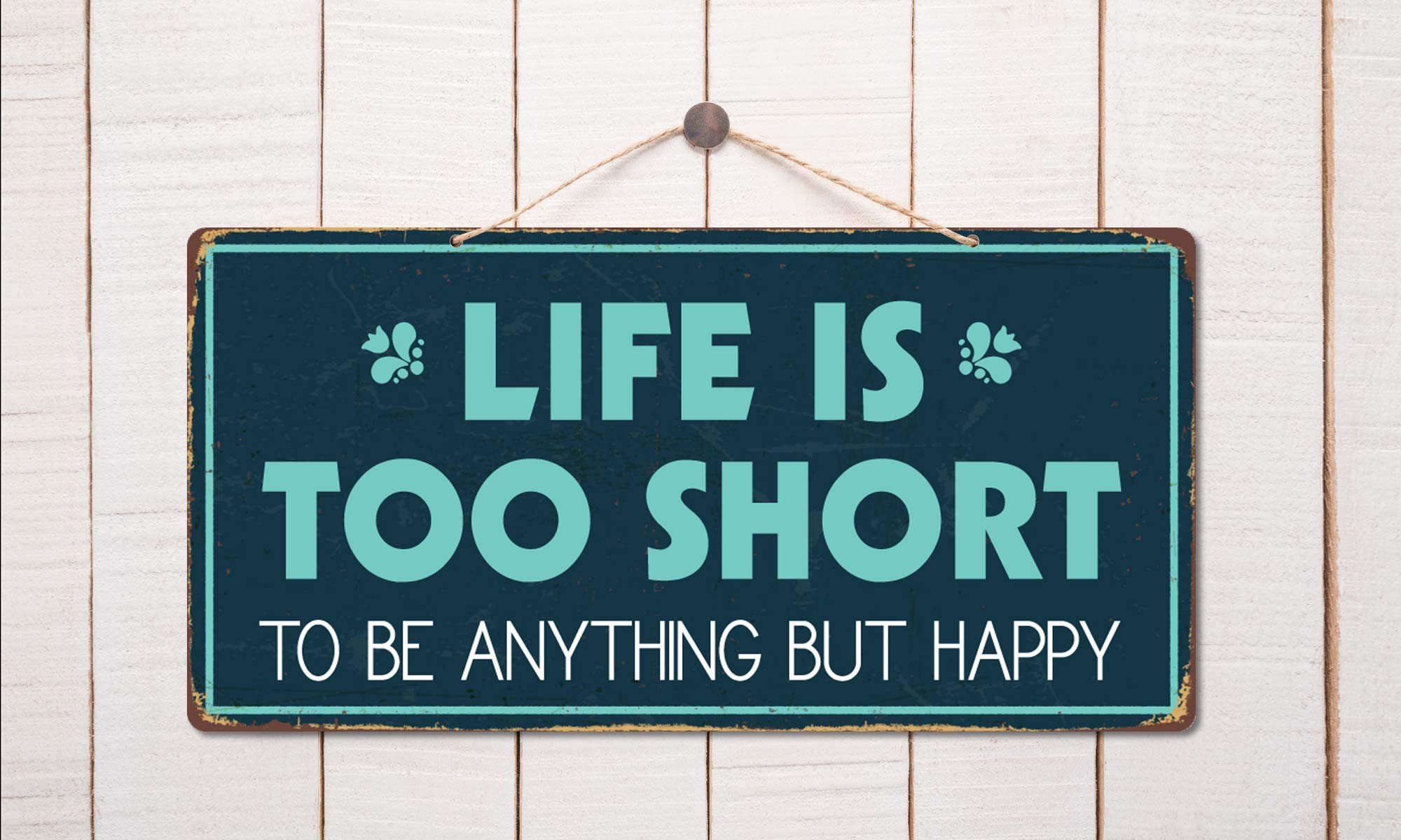 963Hs Life Is Too Short To Be Anything But Happy 5''X10'' Aluminum Hanging Novelty Sign