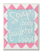 Stupell Home D  cor Soap Is To The Body What Laughter Is To The Soul Bathroom Wall Plaque, 10 x 0.5 x 15, Proudly Made in USA