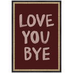 Love You Bye Hand Painted Typography by Lucky Guava Framed Wall Art Print