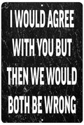 Rogue River Tactical Funny Metal Tin Sign, 12x8 Inch, Wall D  cor -Man Cave Bar I Would Agree with You
