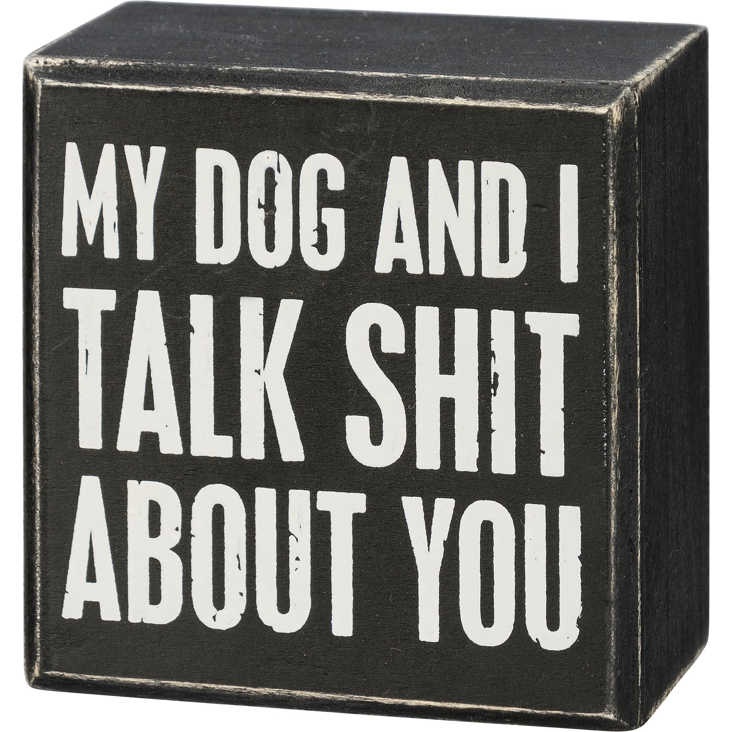 Primitives by Kathy My Dog and I Talk Sh*t About You Home D  cor Sign,Black 11x16 inches