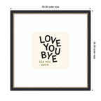 Love You Bye Typography Entry Way Exit Sign Square by Lucky Guava Framed Wall Art Print