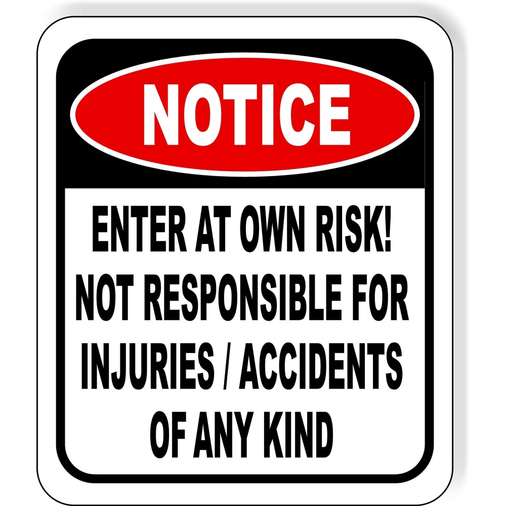 Notice Enter At Own Risk Not Responsible For Injuries Accidents Of Any Kind Aluminum Composite Outdoor Sign 15 X18