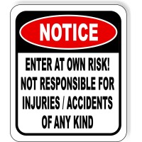 Notice Enter At Own Risk Not Responsible For Injuries Accidents Of Any Kind Aluminum Composite Outdoor Sign 15 X18